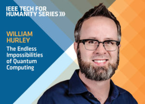 whurley at SXSW Interactive 2018. IEEE Tech For Humanity Series. The Endless Impossibilities of Quantum Computing