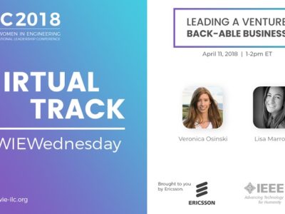 ILC 2018. IEEE Women in engineering. International leadership conference. Virtual Track. #WIEWednesda. Leading a Venture Back-able Business. Hosted by Veronica Osinski and Lisa Marrone. Brought to you by Erricsson, IEEE, and WIE.
