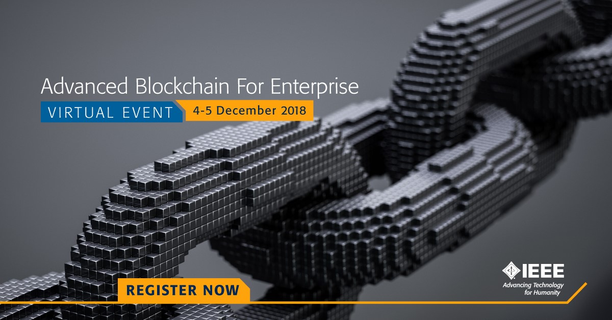 Advanced Blockchain for Enterprise. Virtual Event. 4-5 December 2018. Register Now. IEEE, Advancing Technology for Humanity